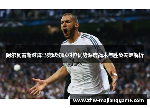 阿尔瓦雷斯对阵马竞欧协联对位优势深度战术与胜负关键解析