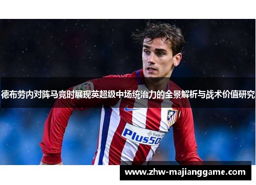德布劳内对阵马竞时展现英超级中场统治力的全景解析与战术价值研究